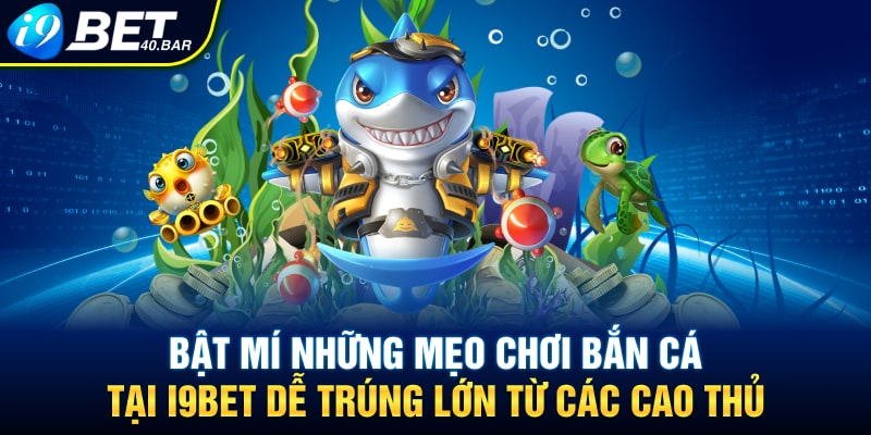 Tiết Lộ Mẹo Chơi Bắn Cá Tại I9BET Dễ Thắng Từ Chuyên Gia