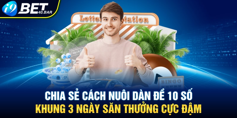 Hé Lộ Cách Nuôi Dàn Đề 10 Số Khung 3 Ngày Để Săn Thưởng Lớn