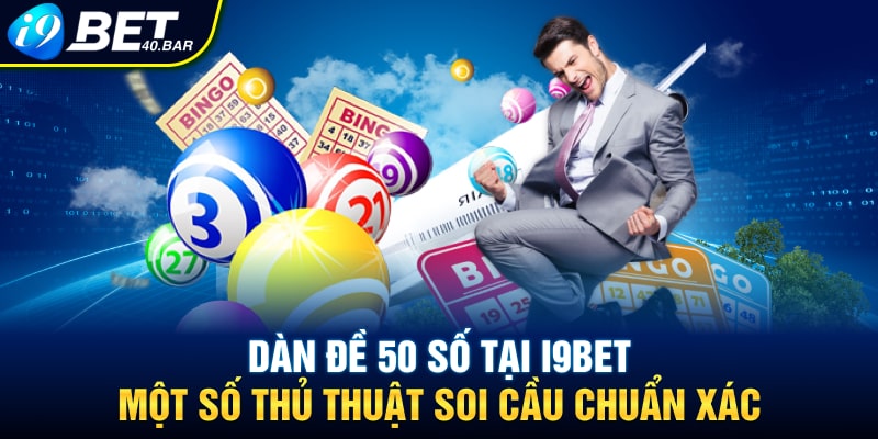 Dàn Đề 50 Số Tại I9BET: Bí Kíp Soi Cầu Chuẩn Xác Nhất 2025