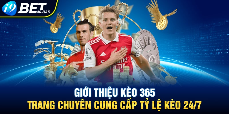 Khám Phá Kèo 365 - I9BET Cung Cấp Tỷ Lệ Kèo Liên Tục 24/7
