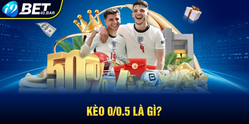 Kèo 0/0.5 là gì? 