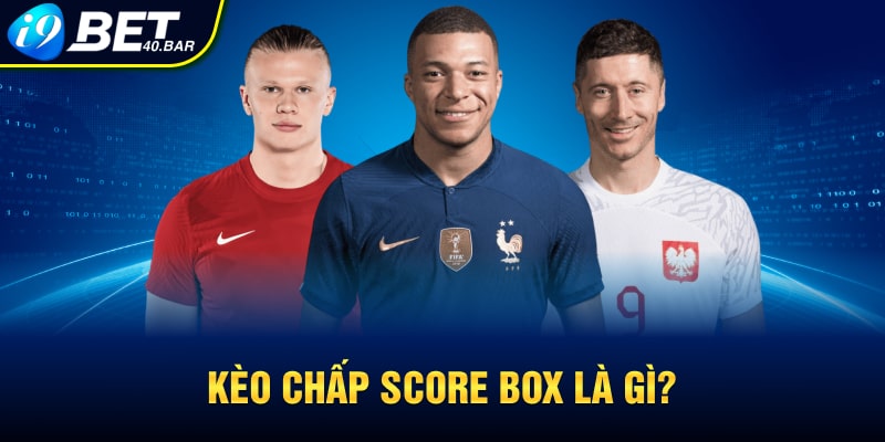 Kèo chấp Score Box là gì? 