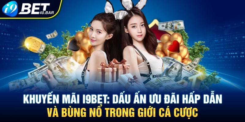 Khuyến Mãi I9BET: Vô Vàng Ưu Đãi Hấp Dẫn Tại Làng Cá Cược