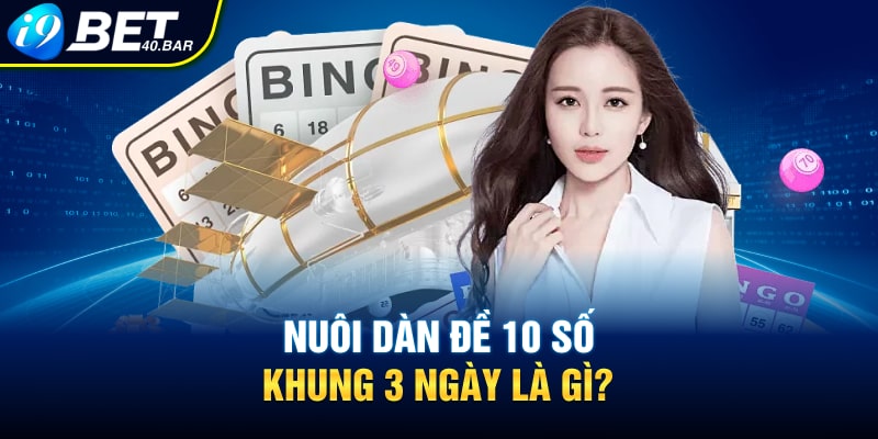 Nuôi dàn đề 10 số khung 3 ngày là gì?