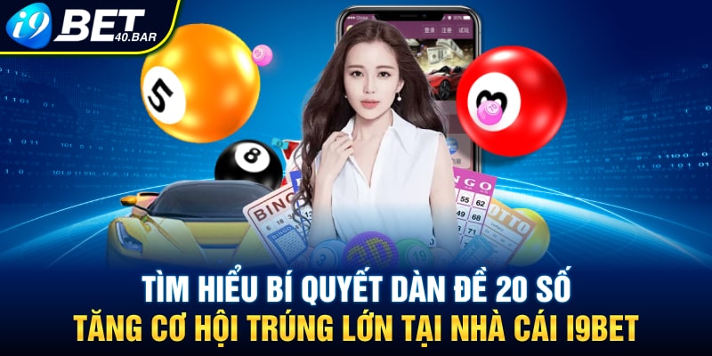 Khám Phá Bí Kíp Dàn Đề 20 Số Tăng Tỷ Lệ Trúng Lớn Tại I9BET