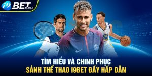 Khám Phá Và Làm Chủ Sảnh Thể Thao I9BET Vô Cùng Thú Vị 2025
