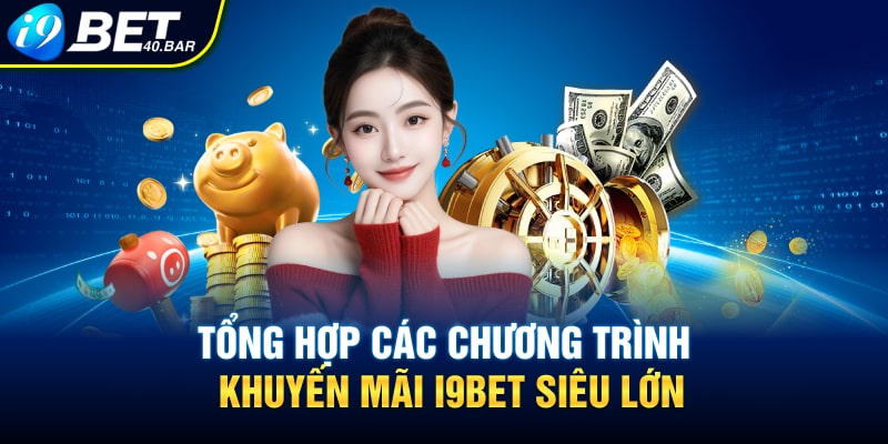Tổng hợp các chương trình khuyến mãi I9BET siêu lớn 