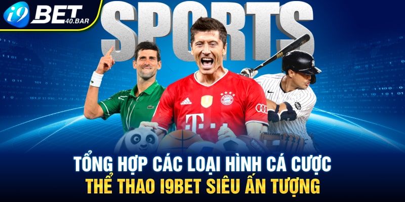 Tổng hợp các loại hình cá cược thể thao I9bet siêu ấn tượng