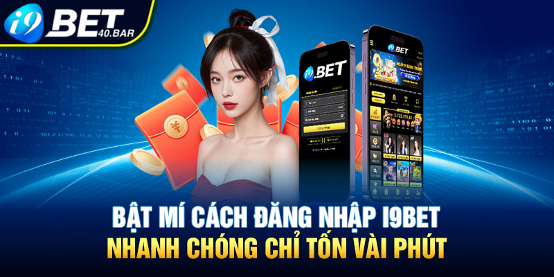 Bật Mí Cách Đăng Nhập I9BET Nhanh Chóng Chỉ Tốn Vài Phút