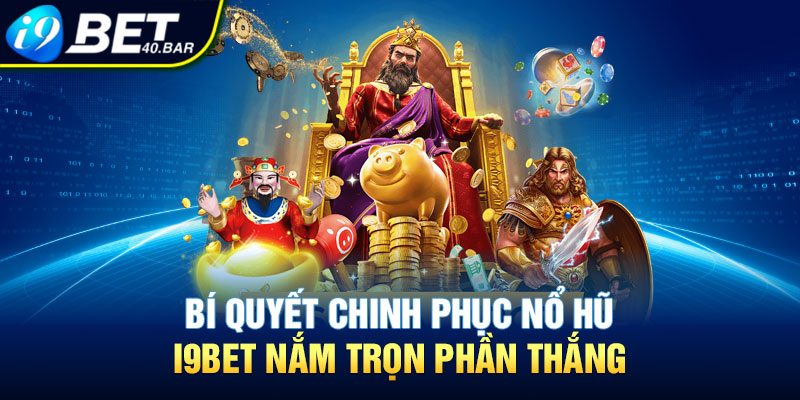Bí quyết chinh phục Nổ hũ I9BET nắm trọn phần thắng
