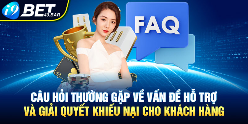 Câu hỏi thường gặp về vấn đề hỗ trợ và giải quyết khiếu nại cho khách hàng