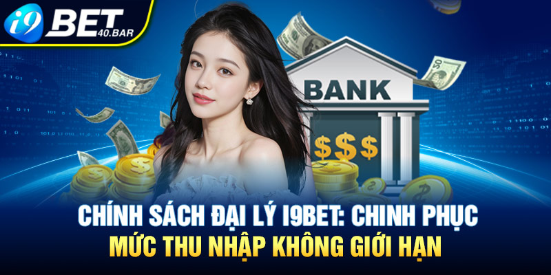 Chính Sách Đại Lý I9BET: Chinh Phục Thu Nhập Không Giới Hạn