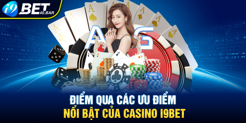 Điểm qua các ưu điểm nổi bật của casino I9bet