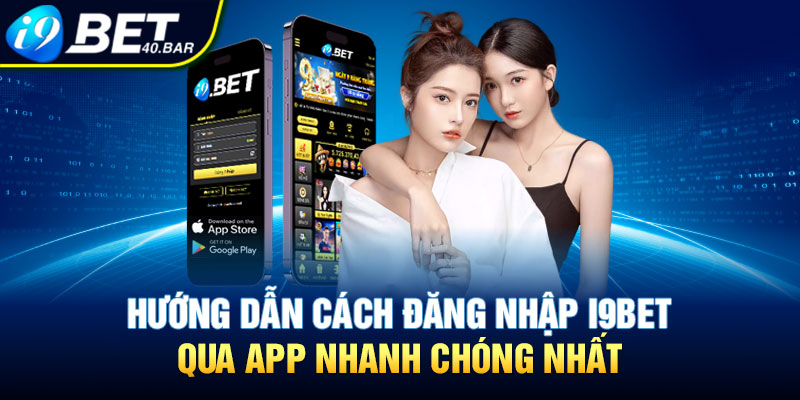 Hướng dẫn cách đăng nhập I9BET qua app nhanh chóng nhất