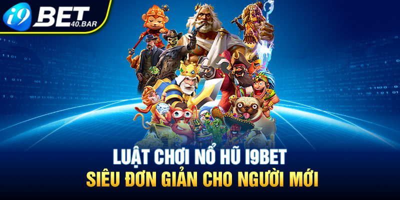Luật chơi Nổ hũ I9BET siêu đơn giản cho người mới