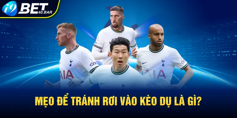 Mẹo để tránh rơi vào kèo dụ là gì?
