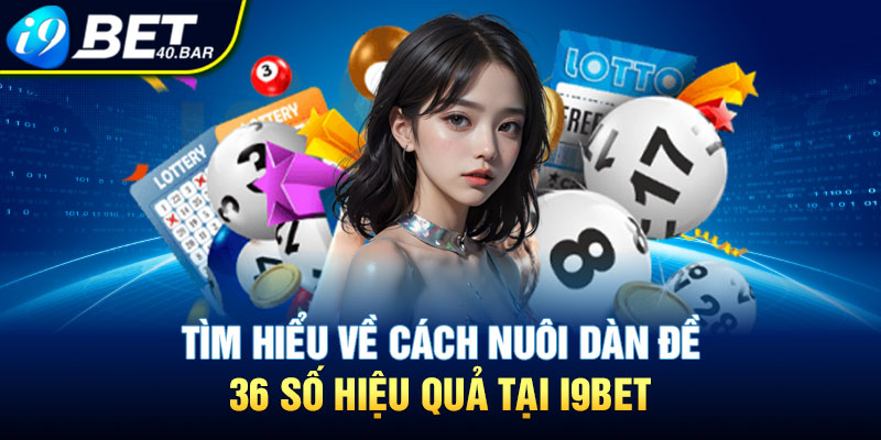 Khám Phá Cách Nuôi Dàn Đề 36 Số Hiệu Quả Tại Nhà Cái I9BET