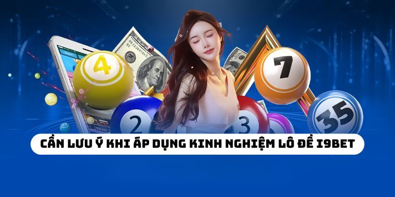 Cần lưu ý khi áp dụng kinh nghiệm lô đề I9BET
