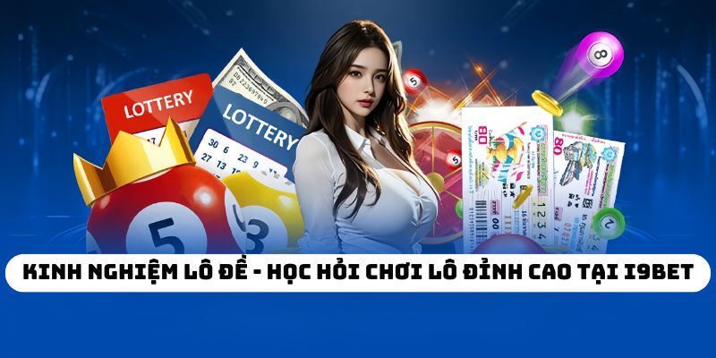 Kinh Nghiệm Lô Đề - Học Hỏi Chơi Lô Đỉnh Cao Tại I9BET
