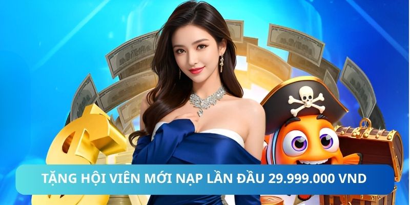 Tặng Hội Viên Mới Nạp Lần Đầu 29.999.000 VNĐ Chỉ Có I9BET