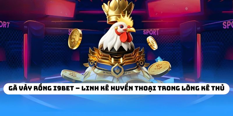 Gà Vảy Rồng I9BET – Linh Kê Huyền Thoại Trong Lòng Kê Thủ