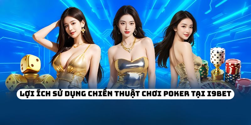 Lợi ích sử dụng chiến thuật chơi Poker tại I9BET