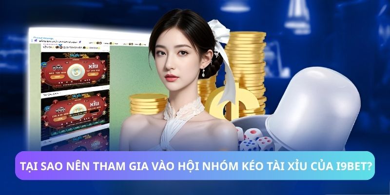 Tại sao nên tham gia hội nhóm kéo tài xỉu của I9BET?